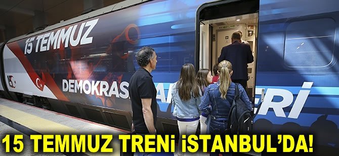 15 Temmuz treni İstanbul’a geldi!