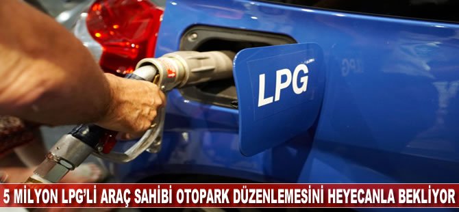 5 milyon Lpg’li araç sahibi otopark düzenlemesini heyecanla bekliyor