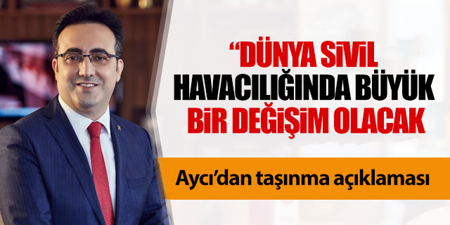 Aycı; “Büyük bir değişim olacak”