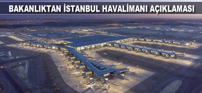 Bakanlıktan İstanbul Havalimanı açıklaması