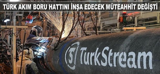 Bulgaristan’da Türk Akım boru hattını inşa edecek müteahhit değişti