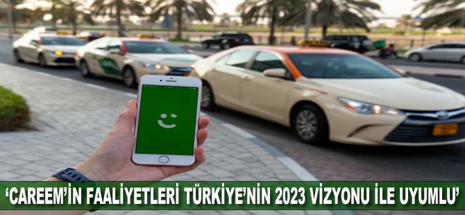 “Careem’in faaliyetleri Türkiye’nin 2023 Vizyonu ile uyumlu”