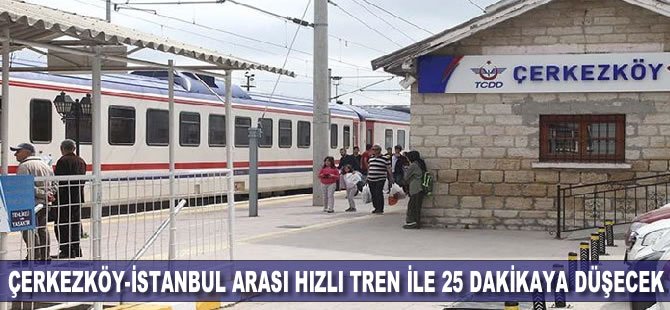 Çerkezköy İstanbul Arası Hızlı Tren İle 25 Dakikaya Düşecek