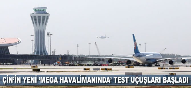 Çin’in yeni ‘mega havalimanında’ test uçuşları başladı