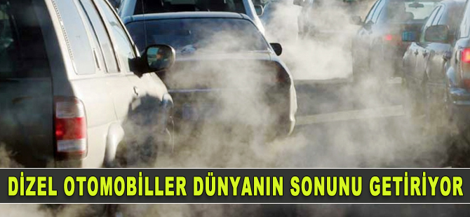 Dizel araçlar dünyanın sonunu hazırlıyor