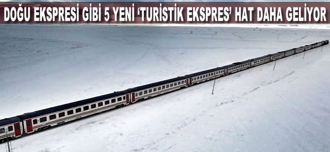 Doğu Ekspresi gibi 5 yeni ‘turistik ekspres’ hat daha geliyor