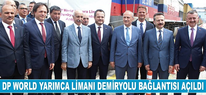 DP World Yarımca Limanı Demiryolu Bağlantısı açıldı