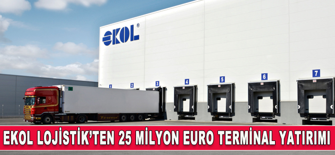 Ekol’den 25 milyon euro terminal yatırımı