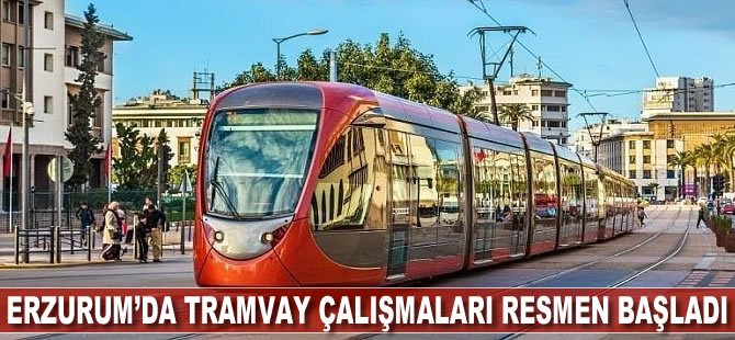 Erzurum’da Tramvay Çalışmaları Resmen Başladı