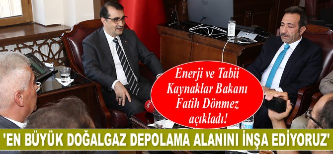 Fatih Dönmez: Dünyanın en büyük doğalgaz depolama alanını inşa ediyoruz