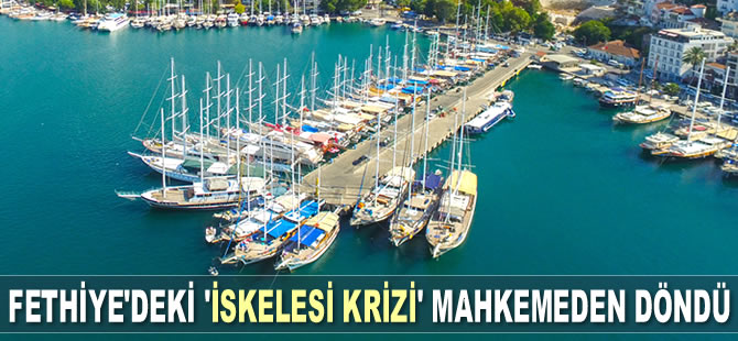 Fethiye’deki ‘İskele Krizi’ mahkemeden döndü