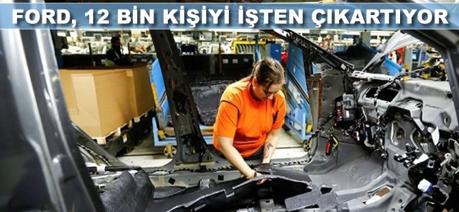 Ford, 12 bin kişiyi işten çıkarıyor