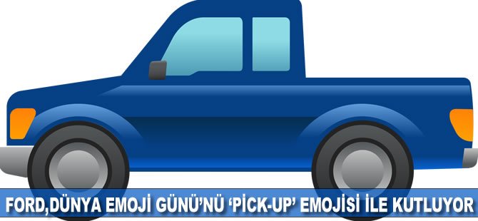 Ford, Dünya Emoji Günü’nü yepyeni “Pick-up” emojisi ile kutluyor