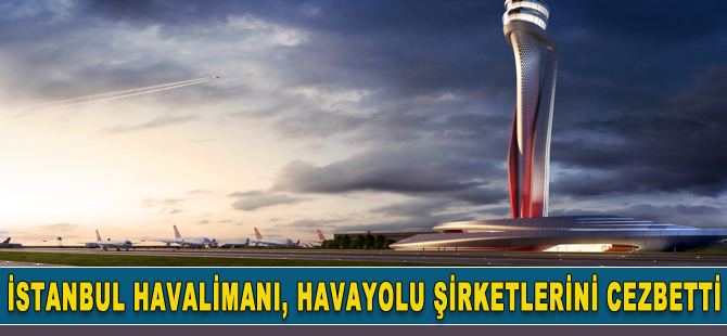 İstanbul Havalimanı havayolu şirketlerinin iştahını kabartıyor