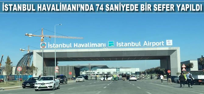 İstanbul Havalimanı’nda 74 saniyede bir sefer yapıldı