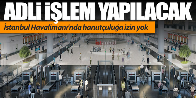 İstanbul Havalimanı’nda hanutçuluğa izin yok