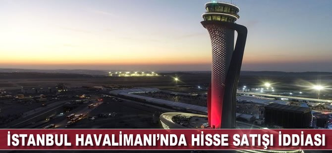 İstanbul Havalimanı’nda hisse satışı iddiası