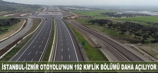 İstanbul-İzmir Otoyolu’nun 192 kilometrelik bölümü daha açılıyor