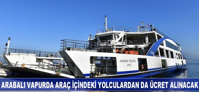 İzmir’de arabalı vapurda araç içindeki yolculardan da ücret alınacak