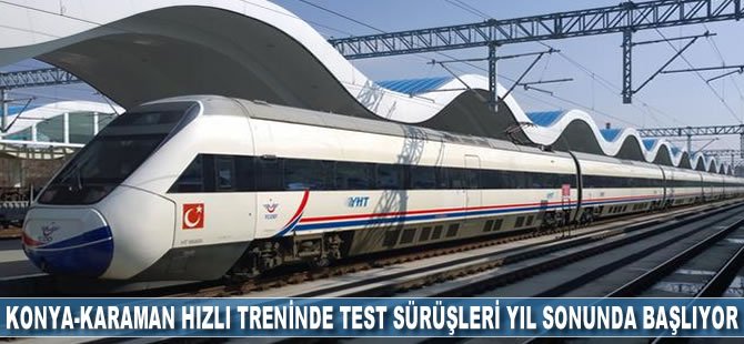 Konya-Karaman hızlı treninde test sürüşleri yıl sonunda başlıyor