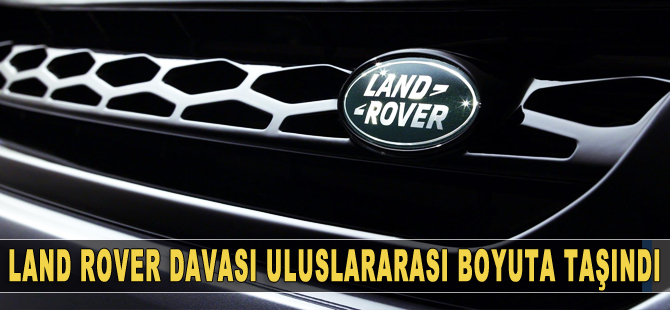 ‘Land Rover’ davası uluslararası boyuta taşındı