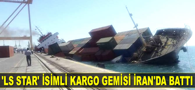 ‘LS Star’ isimli kargo gemisi İran’da battı