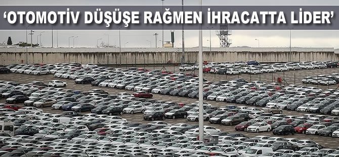 ‘Otomotiv düşüşe rağmen ihracatta lider’