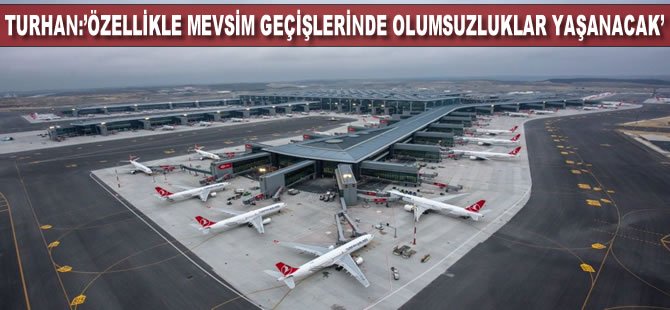 Özellikle mevsim geçişlerinde olumsuzluklar yaşanacak