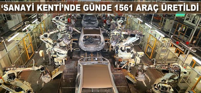 ‘Sanayi kenti’nde günde 1561 araç üretildi