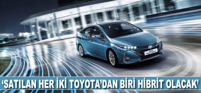 ‘Satılan her iki Toyota’dan biri hibrit olacak’