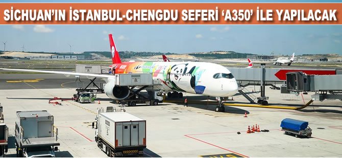 Sichuan’ın İstanbul-Chengdu seferi ‘A350’ ile yapılacak