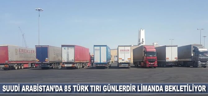 Suudi Arabistan’da 85 Türk tırı günlerdir limanda bekletiliyor