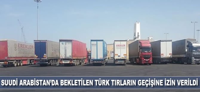 Suudi Arabistan’da bekletilen Türk TIR’ların geçişine izin verildi