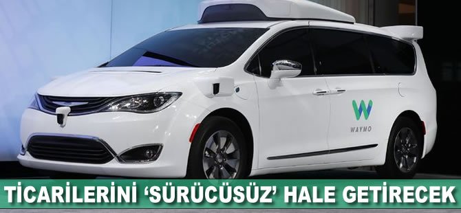 Ticarilerini ‘sürücüsüz’ hale getirecek!