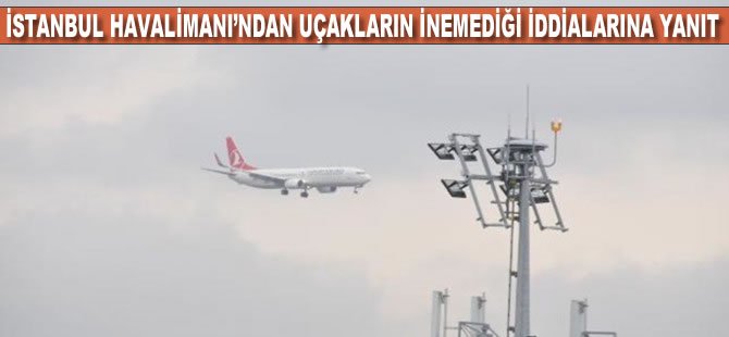 Uçakların İstanbul Havalimanı’na inemediği iddiasına açıklama