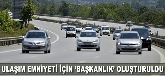 Ulaşım emniyeti için ‘başkanlık’ oluşturuldu